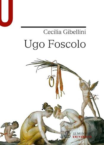 Ugo Foscolo - Cecilia Gibellini - Libro Mondadori Education 2012, Univ. Strumenti/Leggere classici italiani | Libraccio.it