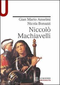Niccolò Machiavelli - Nicola Bonazzi, G. Mario Anselmi - Libro Mondadori Education 2011, Le Monnier università | Libraccio.it