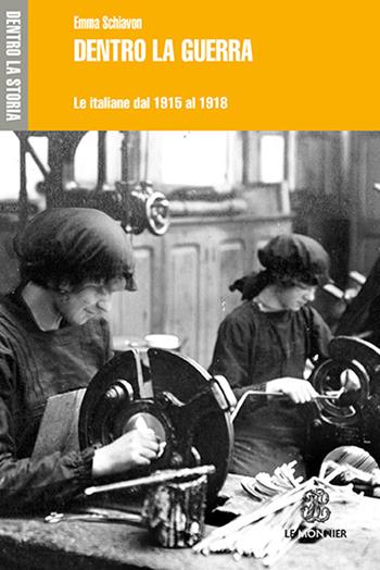 Dentro la guerra. Le italiane dal 1915-1918 - Emma Schiavon - Libro Mondadori Education 2018, Dentro la storia | Libraccio.it