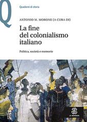 La fine del colonialismo italiano. Politica, società e memorie