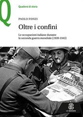 Oltre i confini. Le occupazioni italiane durante la Seconda guerra mondiale (1939-1943)