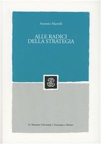 Alle radici della strategia - Antonio Martelli - Libro Mondadori Education 2005, Le Monnier università | Libraccio.it