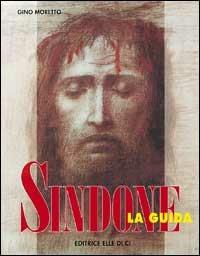 Sindone. La guida - Gino Moretto - Libro Editrice Elledici 1998, La Sindone di Torino | Libraccio.it
