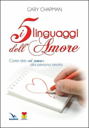 I cinque linguaggi dell'amore. Come dire «ti amo» alla persona amata - Gary Chapman - Libro Editrice Elledici 2008, Matrimonio e famiglia | Libraccio.it