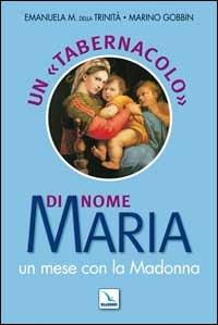 Un «tabernacolo» di nome Maria. Un mese con la Madonna - Emanuela Maria della Trinità, Marino Gobbin, Marino Gobbin - Libro Editrice Elledici 2005, Celebrare Maria | Libraccio.it