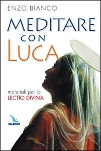 Meditare con Luca. Materiali per la lectio divina - Enzo Bianco - Libro Editrice Elledici 2006, Meditare | Libraccio.it