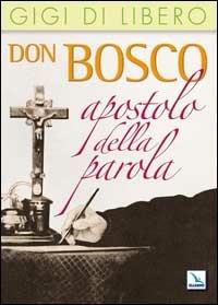 Don Bosco apostolo della parola - Gigi Di Libero - Libro Editrice Elledici 2007, Spiritualità e pedagogia salesiana | Libraccio.it