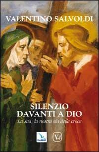Silenzio davanti a Dio. La sua, la nostra via della croce - Valentino Salvoldi - Libro Editrice Elledici 2007, Via crucis | Libraccio.it