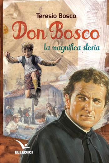 Don Bosco. La magnifica storia - Teresio Bosco - Libro Editrice Elledici 2008, Biografie | Libraccio.it