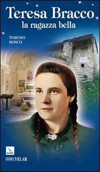 Teresa Bracco. La ragazza bella - Teresio Bosco - Libro Editrice Elledici 2010, Biografie | Libraccio.it