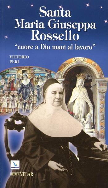 Santa Maria Giuseppa Rossello. «Cuore a Dio, mani al lavoro» - Vittorio Peri - Libro Editrice Elledici 2010, Biografie | Libraccio.it