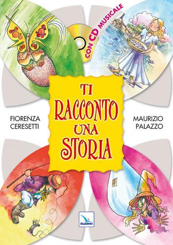 Ti racconto una storia. Con CD Audio - Fiorenza Ceresetti, Maurizio Palazzo, Maurizio Palazzo - Libro Editrice Elledici 2011, Spazio musica. Fanciulli | Libraccio.it