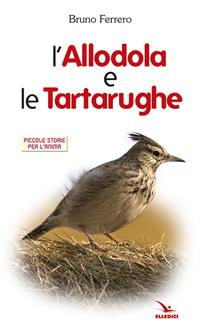 L'allodola e le tartarughe - Bruno Ferrero - Libro Editrice Elledici 2011, Piccole storie per l'anima | Libraccio.it