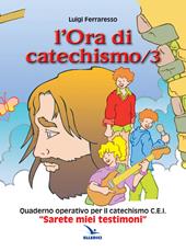L'ora di catechismo. Quaderno operativo per il catechismo Cei «Sarete miei testimoni». Vol. 3