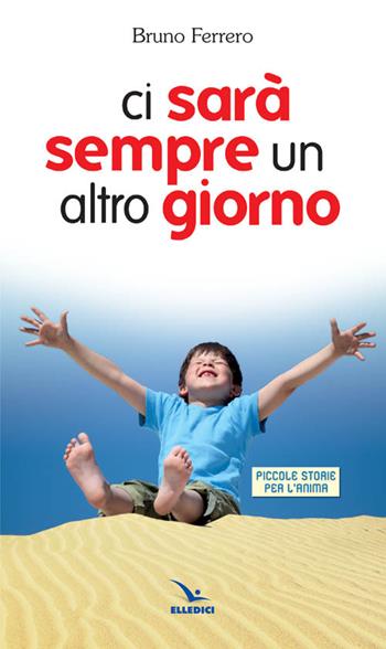 Ci sarà sempre un altro giorno. Piccole storie per l'anima - Bruno Ferrero - Libro Editrice Elledici 2013, Piccole storie per l'anima | Libraccio.it