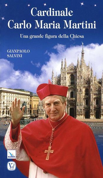 Cardinale Carlo Maria Martini. Una grande figura della Chiesa - Gianpaolo Salvini - Libro Editrice Elledici 2013, Biografie | Libraccio.it