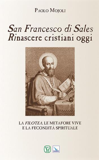 San Francesco di Sales. Rinascere cristiani oggi - Paolo Mojoli - Libro Editrice Elledici 2015, Meditare | Libraccio.it