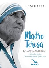 Madre Teresa. La carezza di Dio