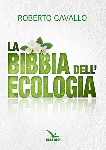 La Bibbia dell'ecologia - Roberto Cavallo - Libro Editrice Elledici 2018, Varia | Libraccio.it