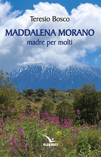 Maddalena Morano madre per molti - Teresio Bosco - Libro Editrice Elledici 2020, Santi e figure della Famiglia Salesiana | Libraccio.it