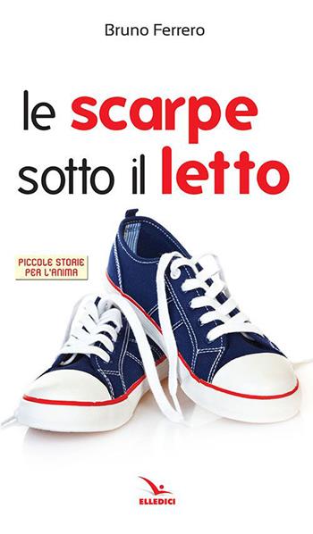 Le scarpe sotto il letto - Bruno Ferrero - Libro Editrice Elledici 2020, Piccole storie per l'anima | Libraccio.it