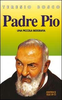 Padre Pio. Una piccola biografia - Teresio Bosco - Libro Editrice Elledici 1995, Biografie | Libraccio.it