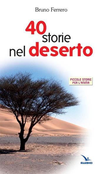 Quaranta storie nel deserto - Bruno Ferrero - Libro Editrice Elledici 1998, Piccole storie per l'anima | Libraccio.it