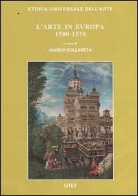 L' arte in Europa 1500-1570 - Marco Collareta, G. Bott, A. Avila - Libro UTET 2003, Storia universale dell'arte | Libraccio.it