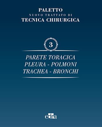 Nuovo trattato di tecnica chirurgica. Vol. 3: Parete toracica, pleura, polmoni, trachea, bronchi. - Angelo Emilio Paletto - Libro Edra 2016 | Libraccio.it