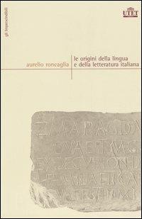 Le origini della lingua e della letteratura italiana - Aurelio Roncaglia - Libro UTET 2006, Gli Imprescindibili | Libraccio.it
