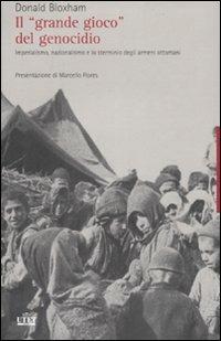 Il «grande gioco» del genocidio. Imperialismo, nazionalismo e lo sterminio degli armeni ottomani - Donald Bloxham - Libro UTET 2007 | Libraccio.it