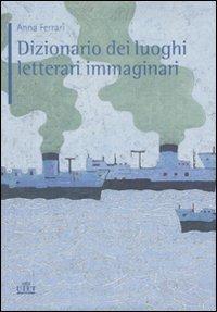 Dizionario dei luoghi letterari immaginari - Anna Ferrari - Libro UTET 2007 | Libraccio.it