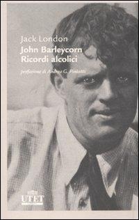 John Barleycorn. Ricordi alcolici - Jack London - Libro UTET 2008, Letterature | Libraccio.it