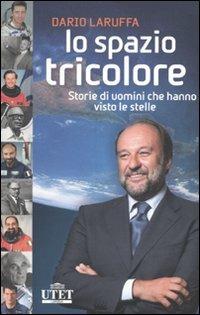 Lo spazio tricolore. Storie di uomini che hanno visto le stelle - Dario Laruffa - Libro UTET 2010 | Libraccio.it