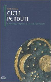 Cieli perduti. Archeoastronomia: le stelle dei popoli antichi - Guido Cossard - Libro UTET 2010, Frontiere | Libraccio.it