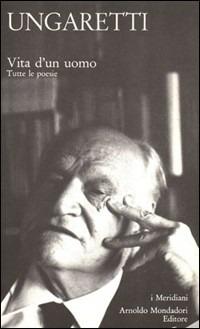 Vita d'un uomo. Tutte le poesie - Giuseppe Ungaretti - Libro Mondadori 1990, I Meridiani | Libraccio.it
