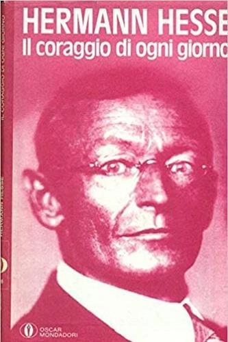Il coraggio di ogni giorno - Hermann Hesse - Libro Mondadori, Oscar saggi | Libraccio.it