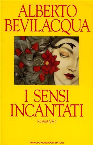 I sensi incantati - Alberto Bevilacqua - Libro Mondadori, I libri di Alberto Bevilacqua | Libraccio.it