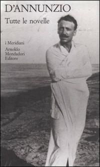 Tutte le novelle - Gabriele D'Annunzio - Libro Mondadori 1992, I Meridiani | Libraccio.it