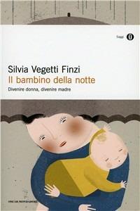 Il bambino della notte. Divenire donna, divenire madre - Silvia Vegetti Finzi - Libro Mondadori 1996, Oscar saggi | Libraccio.it