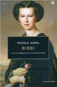 Sissi. Vita e leggenda di un'imperatrice - Nicole Avril - Libro Mondadori 1996, Oscar storia | Libraccio.it
