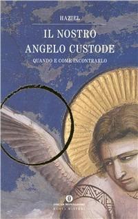 Il nostro angelo custode. Quando e come incontrarlo - Haziel - Libro Mondadori 1997, Oscar nuovi misteri | Libraccio.it