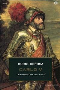 Carlo V. Un sovrano per due mondi - Guido Gerosa - Libro Mondadori 1997, Oscar storia | Libraccio.it