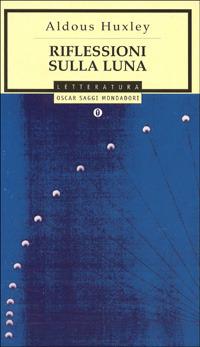 Riflessioni sulla luna - Aldous Huxley - Libro Mondadori 1998, Oscar saggi | Libraccio.it