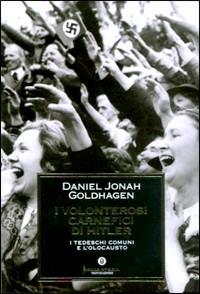 I volonterosi carnefici di Hitler. I tedeschi comuni e l'Olocausto - Daniel Jonah Goldhagen - Libro Mondadori 1998, Oscar storia | Libraccio.it