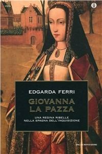 Giovanna la Pazza - Edgarda Ferri - Libro Mondadori 1998, Oscar storia | Libraccio.it