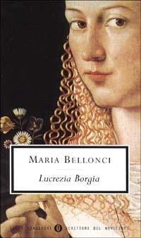 Lucrezia Borgia - Maria Bellonci - Libro Mondadori 1998, Oscar scrittori moderni | Libraccio.it