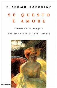 Se questo è amore. Conoscersi meglio per imparare a farsi amare - Giacomo Dacquino - Libro Mondadori 1998, Saggi | Libraccio.it