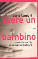 Avere un bambino. Come inizia una vita: dal concepimento al parto - Carlo Flamigni - Libro Mondadori 2001, Saggi | Libraccio.it