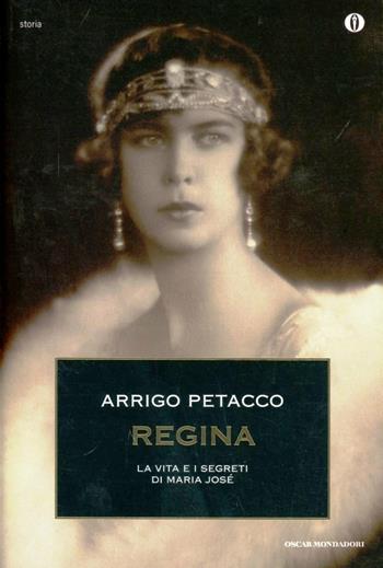 Regina. La vita e i segreti di Maria José di Savoia - Arrigo Petacco - Libro Mondadori 1999, Oscar storia | Libraccio.it